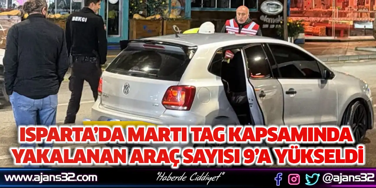 Isparta’da Martı Tag Kapsamında Yakalanan Araç Sayısı 9’a Yükseldi