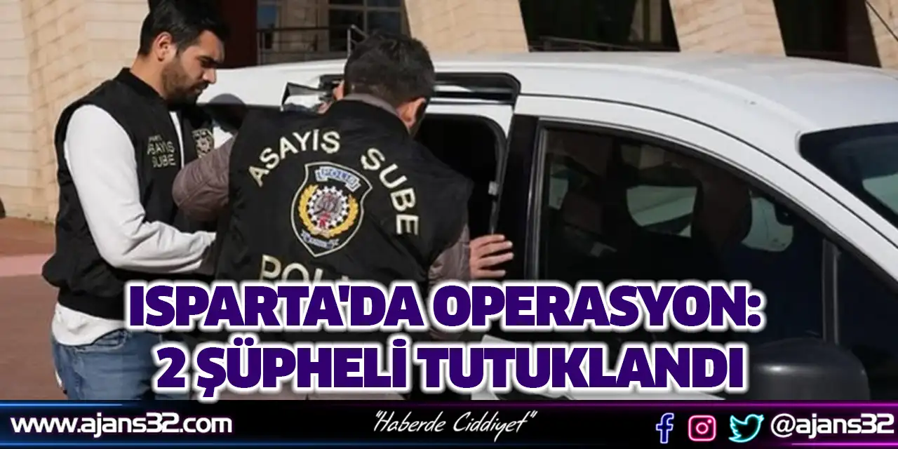 Isparta'da Operasyon: 2 Şüpheli Tutuklandı