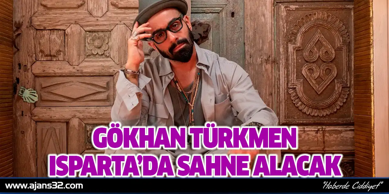 Gökhan Türkmen Isparta’da Sahne Alacak