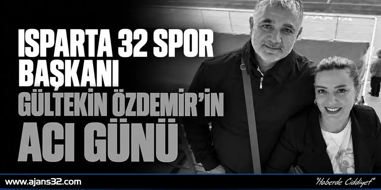 Isparta32Spor Başkanı Gültekin Özdemir'in Acı Günü
