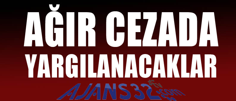 Ağır Cezada Yargılanacaklar