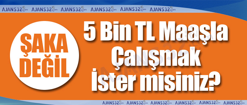 5 Bin TL Maaşla Çalışmak İster misiniz?