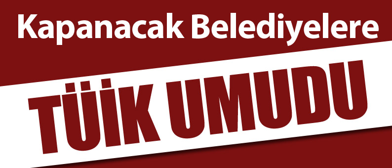Kapanacak Belediyelere Umut Işığı