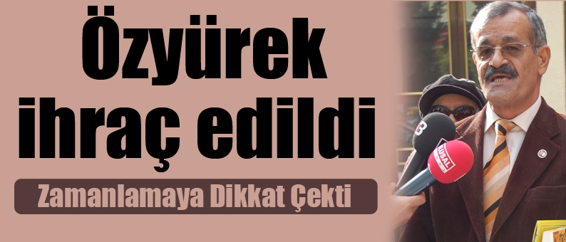 Özyürek İhraç Edildi