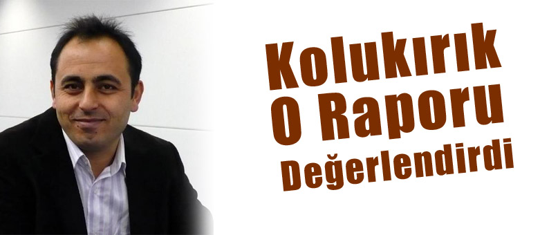 Kolukırık O Raporu Değerlendirdi
