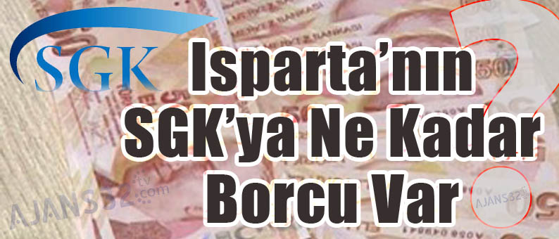 Isparta'nın SGK'ya Ne Kadar Borcu Var?