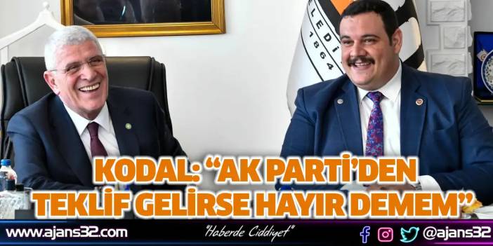 Kodal: “Ak Parti'den Teklif Gelirse Hayır Demem”