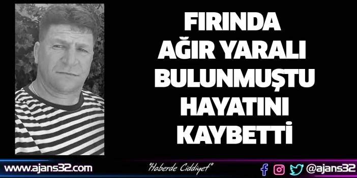 Fırında Ağır Yaralı Bulunmuştu. Kurtarılamadı