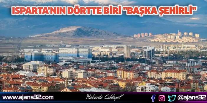Isparta’nın Dörtte Biri "Başka Şehirli"