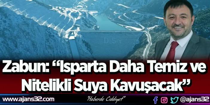 Zabun: “Isparta Daha Temiz ve Nitelikli Suya Kavuşacak”