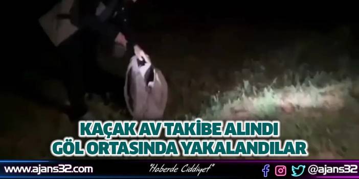 Kaçak Av Takibe Alındı Göl Ortasında Yakalandılar