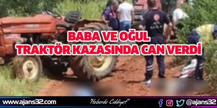 Baba ve Oğul Traktör Kazasında Can Verdi