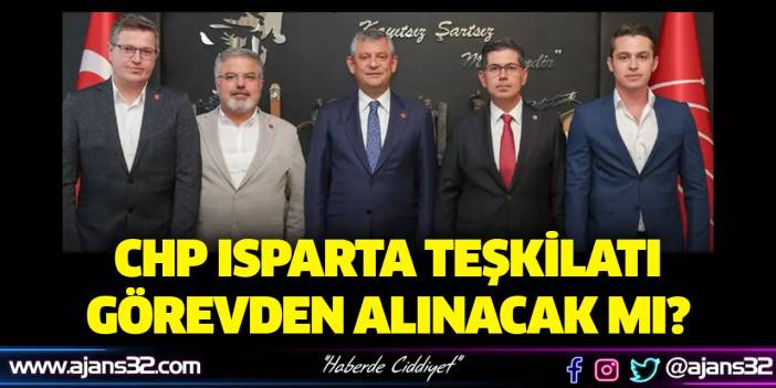 CHP Isparta Teşkilatı Görevden Alınacak Mı?