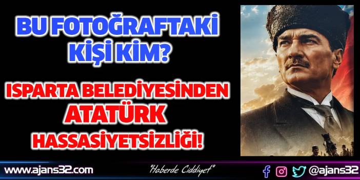 Isparta Belediyesinden Atatürk Hassasiyetsizliği!