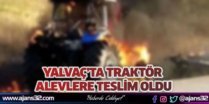 Yalvaç’ta Traktör Alevlere Teslim Oldu