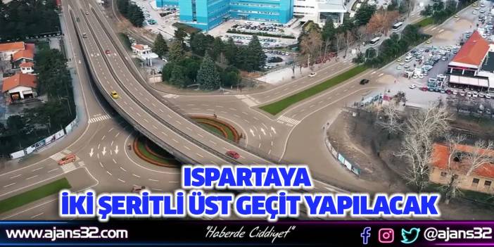 Ispartaya İki Şeritli Üst Geçit Yapılacak