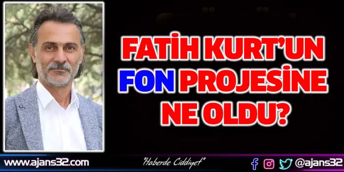 Fatih Kurt’un Fon Projesine Ne Oldu?