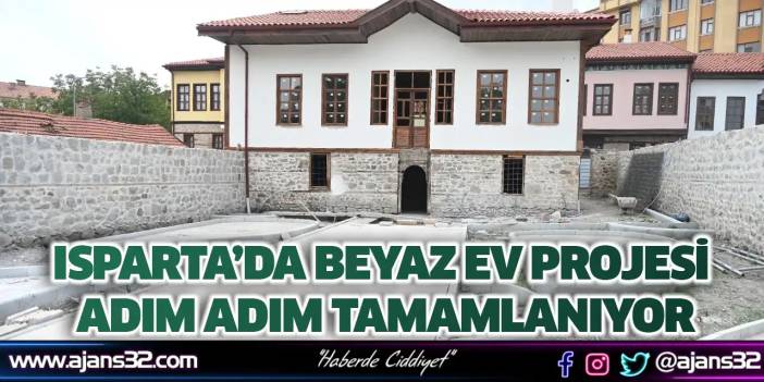 Isparta’da Beyaz Ev Projesi Adım Adım Tamamlanıyor